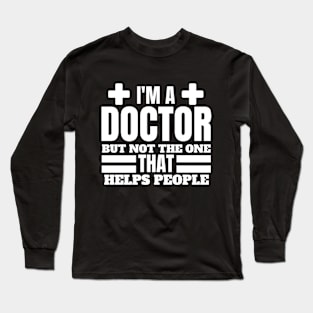 Quirky Medical Humor Saying- I'm a Doctor but Not the One that Helps People - Doctor Funny Gift Long Sleeve T-Shirt